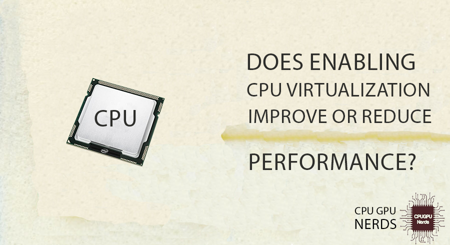 Does Enabling CPU Virtualization Improve or Reduce Performance? | Cpugpunerds.com
