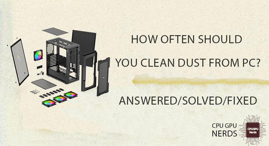 How Often Should You Clean Dust From Pc? Answered & How To Do It