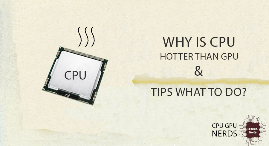 Why is CPU Hotter Than GPU? Here Is Why (+ Tips) | cpugpunerds.com