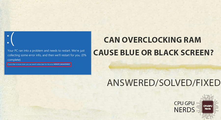 Can Overclocking Ram Cause Blue Or Black Screen? | cpugpunerds.com