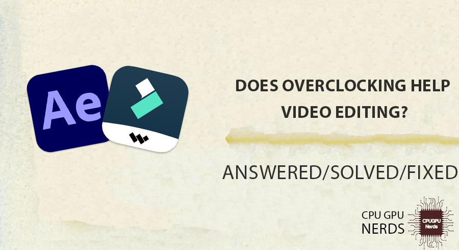 Does Overclocking Help Video Editing? | cpugpunerds.com