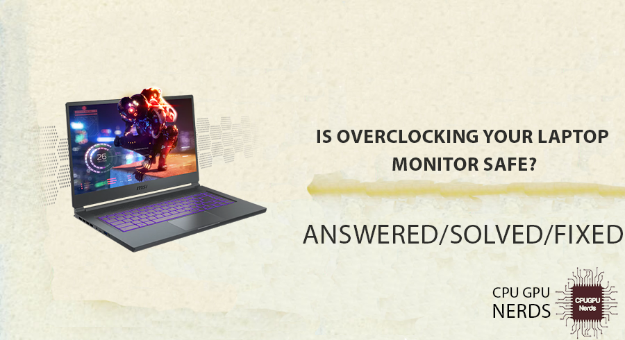 Is Overclocking Your Laptop Monitor Safe? & How To Do It | cpugpunerds.com