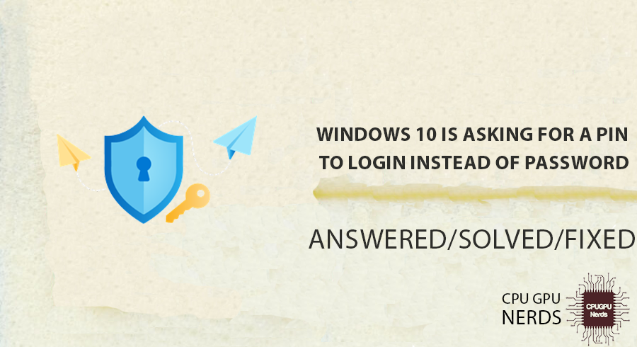 Fixed: Windows 10 Is Asking For A PIN To Login Instead Of Password