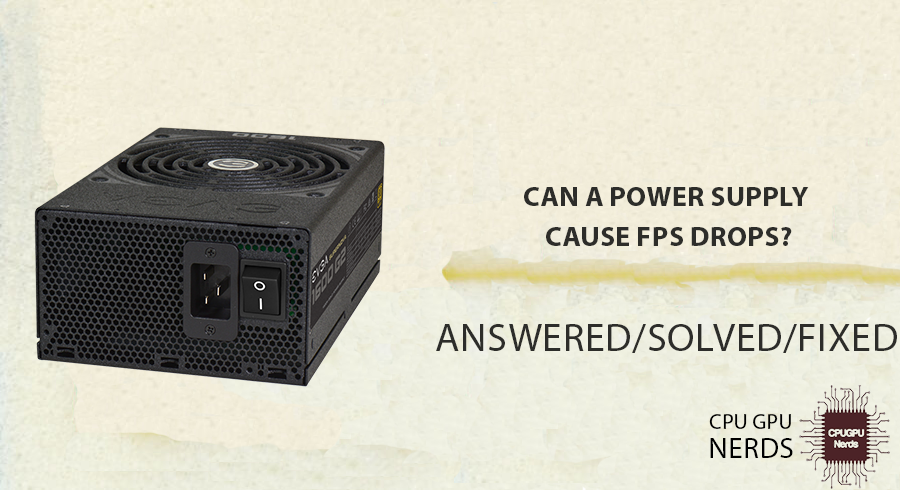 Can A Power Supply Cause FPS Drops? Answered