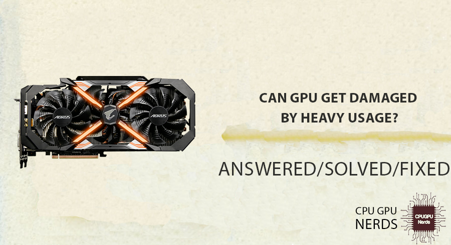 Can GPU Get Damaged By Heavy Usage? Answered