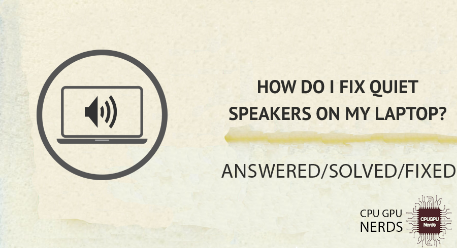 How Do I Fix Quiet Speakers on My Laptop? | Cpugpunerds.com