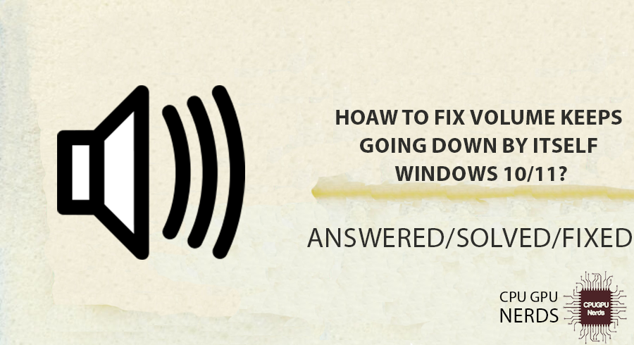 How To Fix Volume Keeps Going Down By Itself Windows 10/11? | cpugpunerds.com