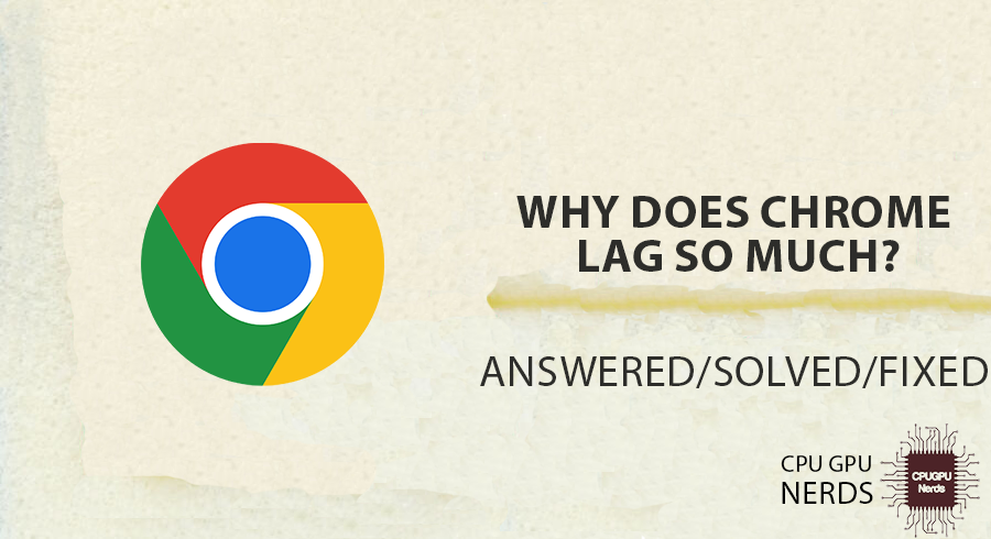 Solved: Why Does Chrome Lag So Much? | cpugpunerds.com