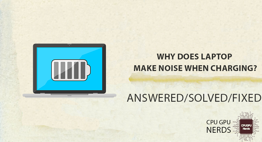 Solved: Why Does Laptop Make Noise When Charging - Easy Fix