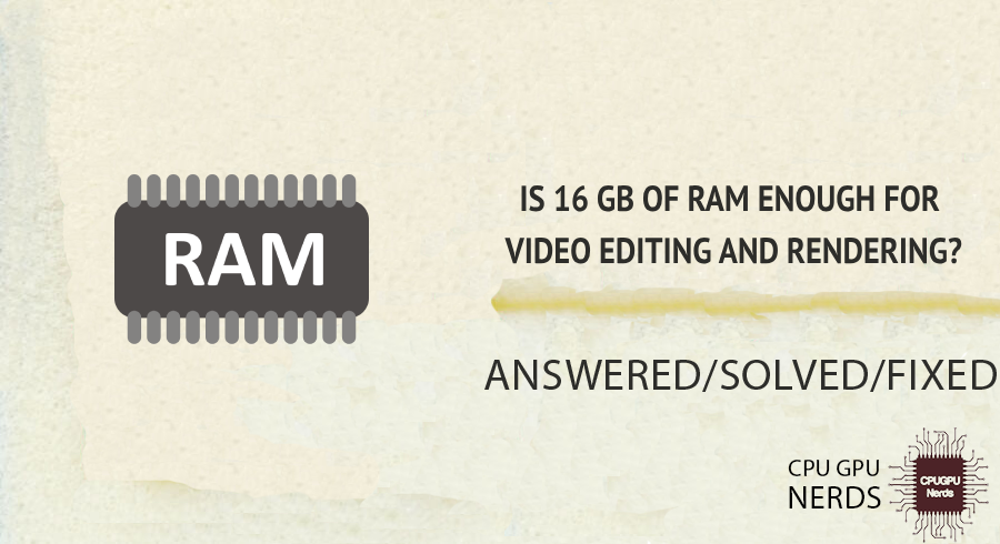 Is 16 GB of Ram Enough for Video Editing and Rendering? | Cpugpunerds.com