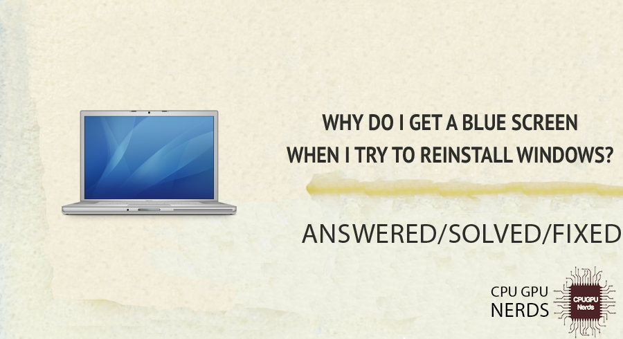 Why Do I Get a Blue Screen When I Try to Reinstall Windows? | Cpugpunerds.com