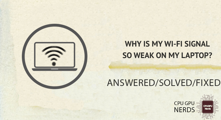 Solved: Why Is My Wi-Fi Signal So Weak on My Laptop? | Cpugpunerds.com