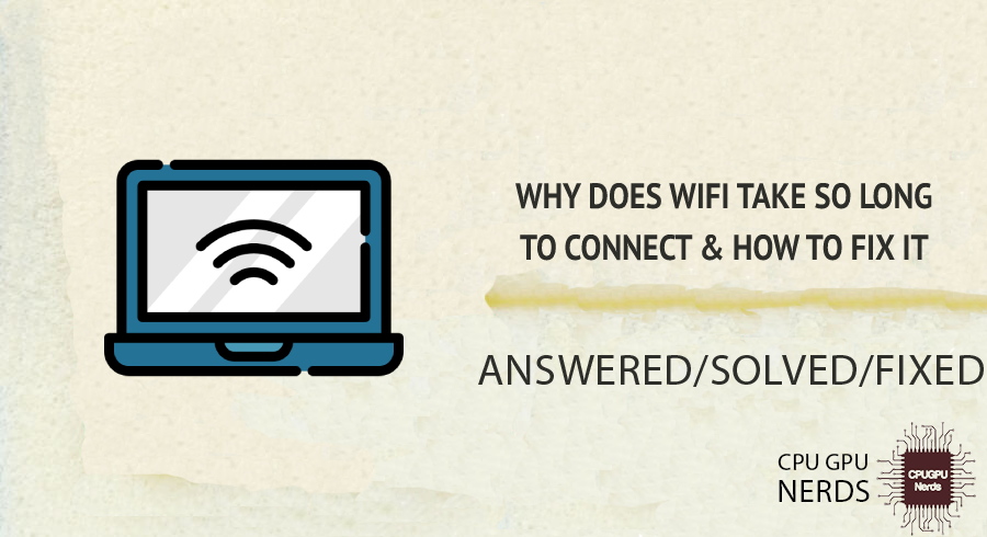 Why Does Wifi Take So Long to Connect & How to Fix It | cpugpunerds.com
