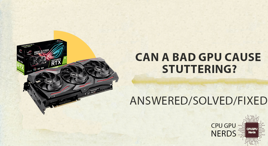 Can A Bad GPU Cause Stuttering? | cpugpunerds.com