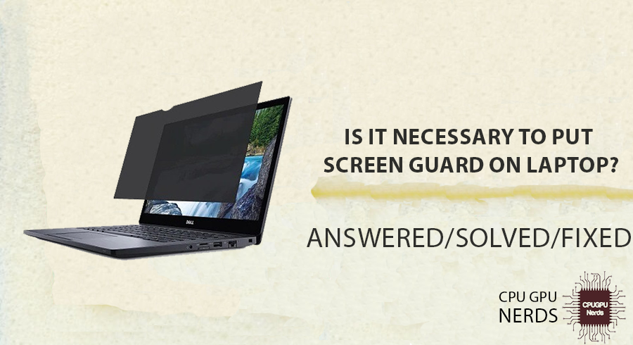 Is It Necessary To Put Screen Guard On Laptop? | cpugpunerds.com