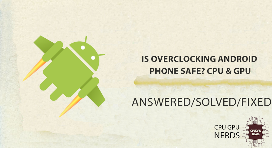 Is Overclocking Android Phone Safe? CPU & GPU | cpugpunerds.com