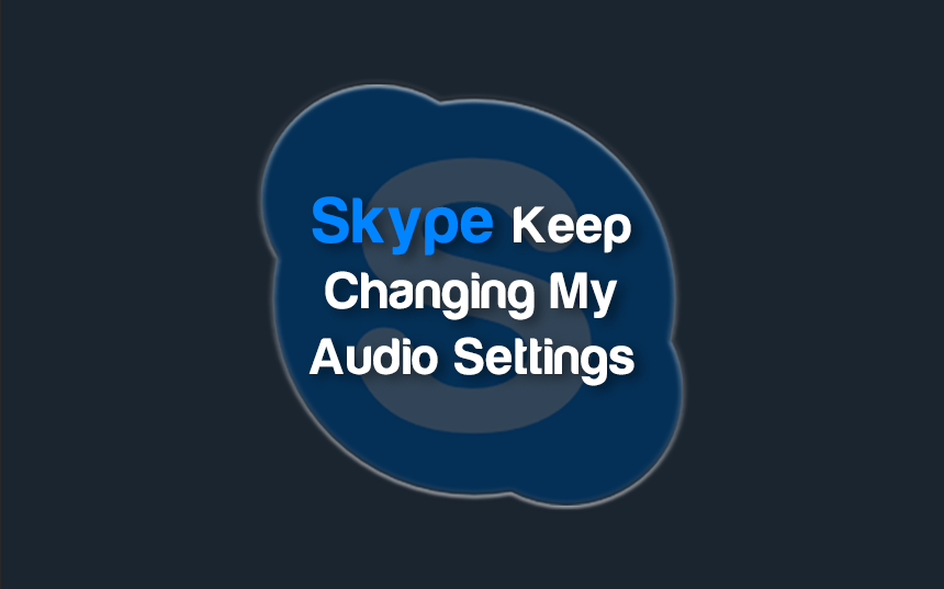 Why Does Skype Keep Changing My Audio Settings? | cpugpunerds.com