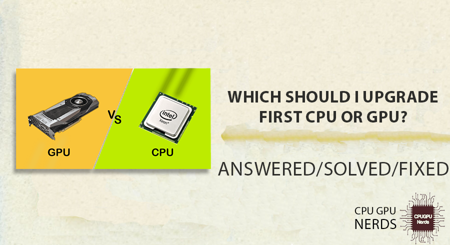 Which Should I Upgrade First CPU Or GPU? Answered | cpugpunerds.com