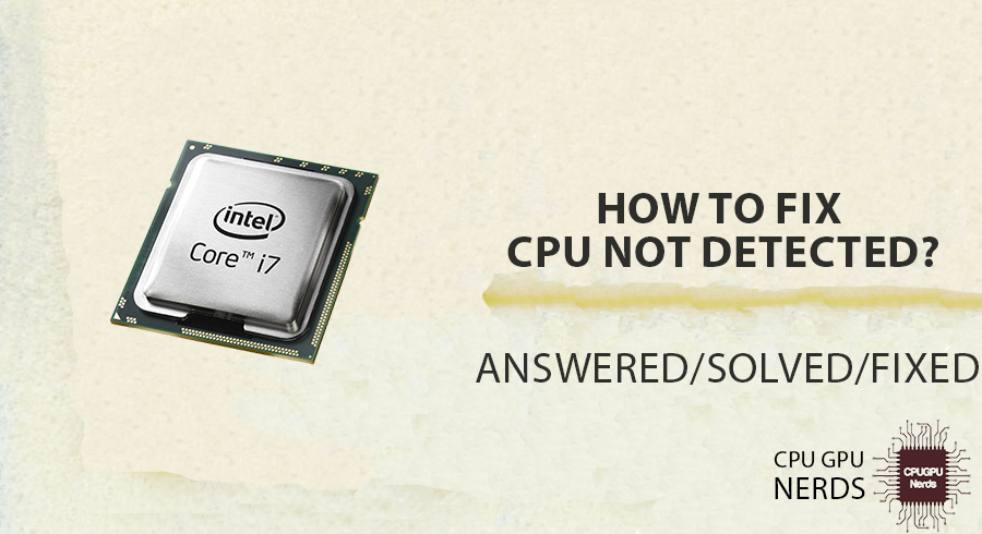 Solved: How To Fix CPU Not Detected? | cpugpunerds.com