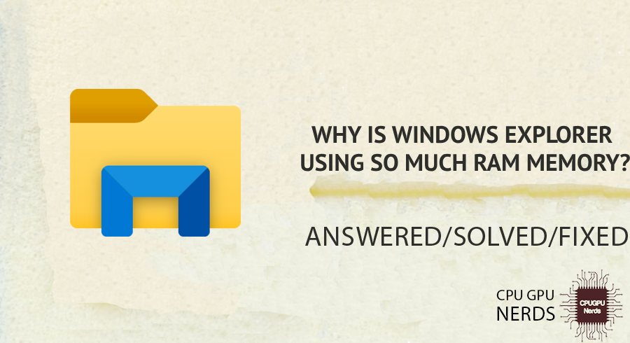 Why is Windows Explorer Using So Much RAM Memory? | CPUGPUNERDS