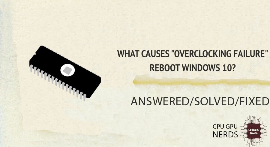 Solved: What Causes "Overclocking Failure" Reboot Windows 10? | Cpugpunerds.com
