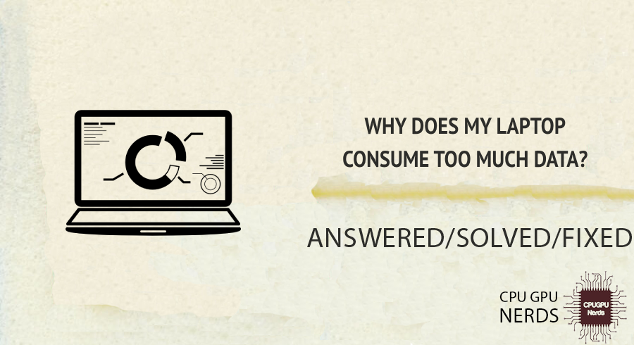 Why Does My Laptop Consume Too Much Data? Answered | Cpugpunerds.com