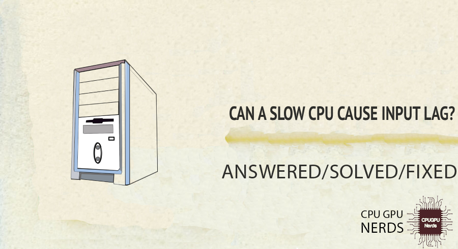 Can a Slow CPU Cause Input Lag? | Cpugpunerds.com