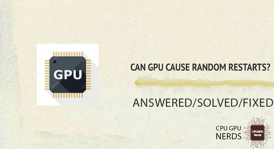 Can GPU Cause Random Restarts? Here Is the Answer | Cpugpunerds.com