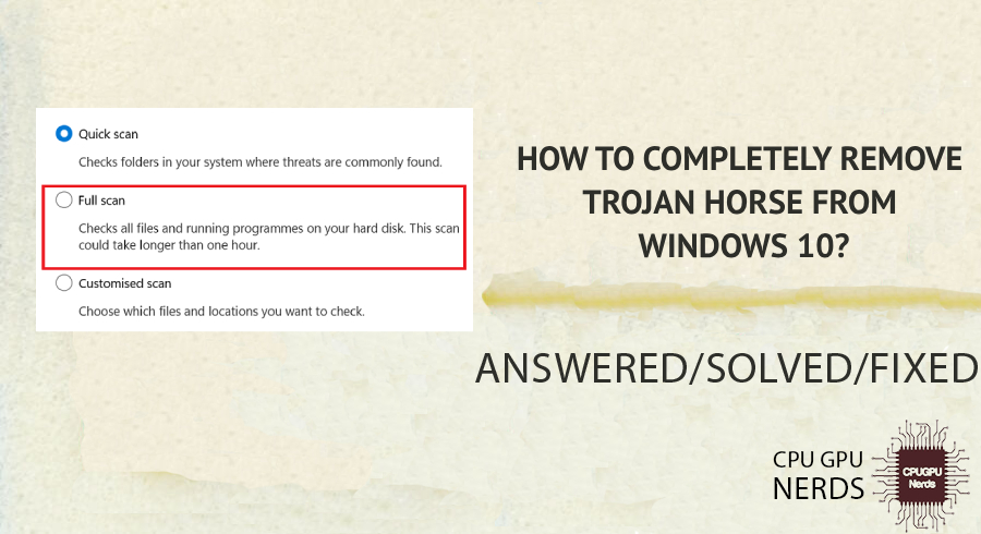 How to Completely Remove Trojan Horse From Windows 10 | cpugpunerds.com