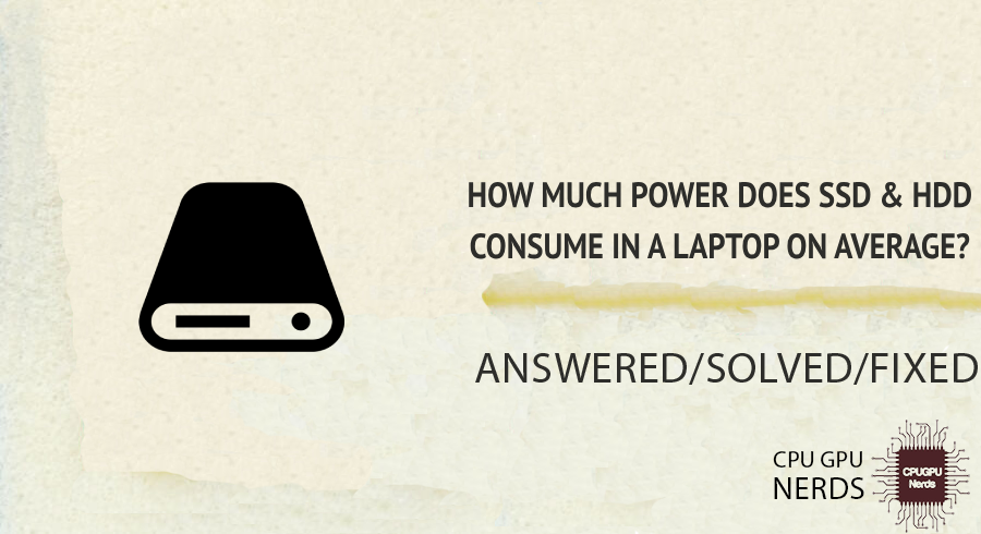 How Much Power Does SSD & HDD Consume in A Laptop on Average? | Cpugpunerds.com