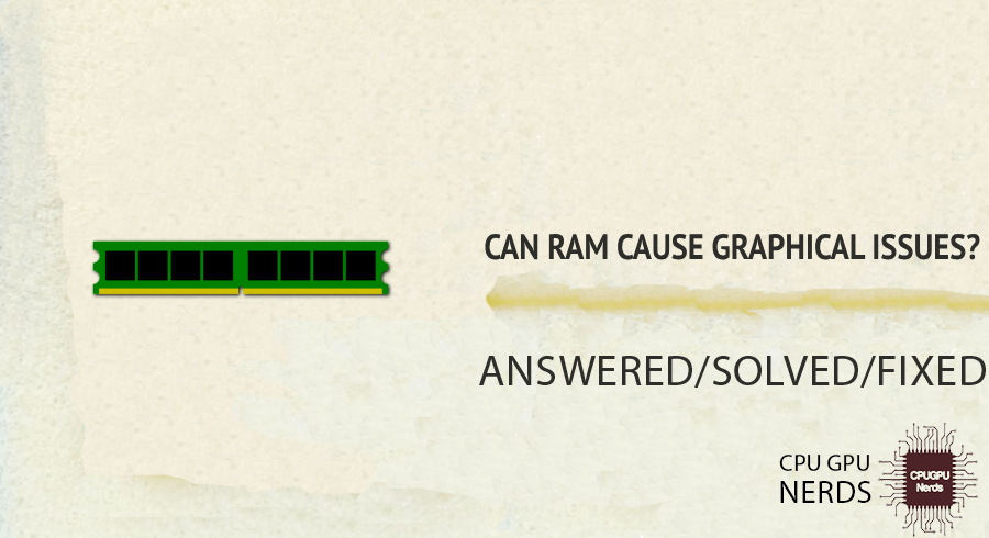 Can RAM Cause Graphical Issues? Answered | Cpugpunerds.com