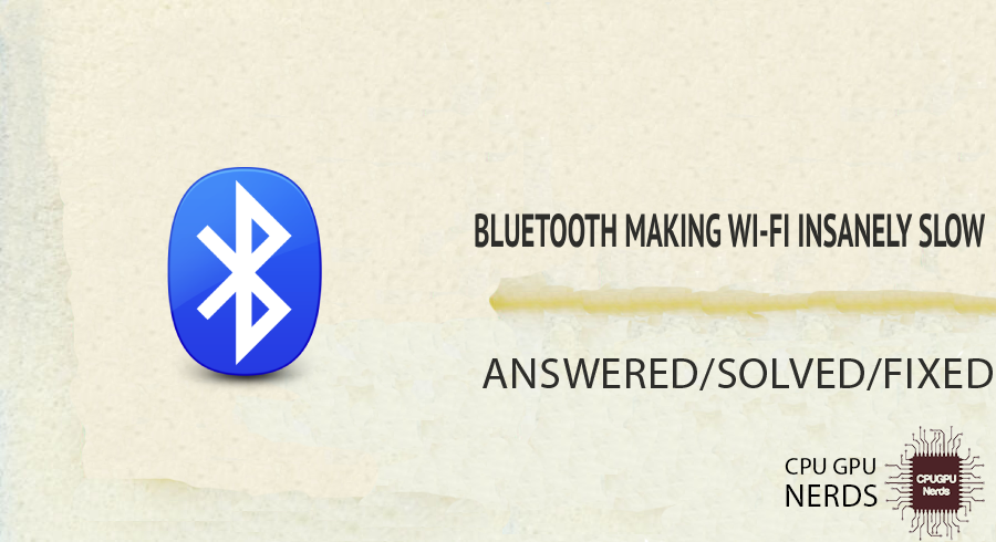 FIXED: Bluetooth Making Wi-Fi Insanely Slow | Cpugpunerds.com