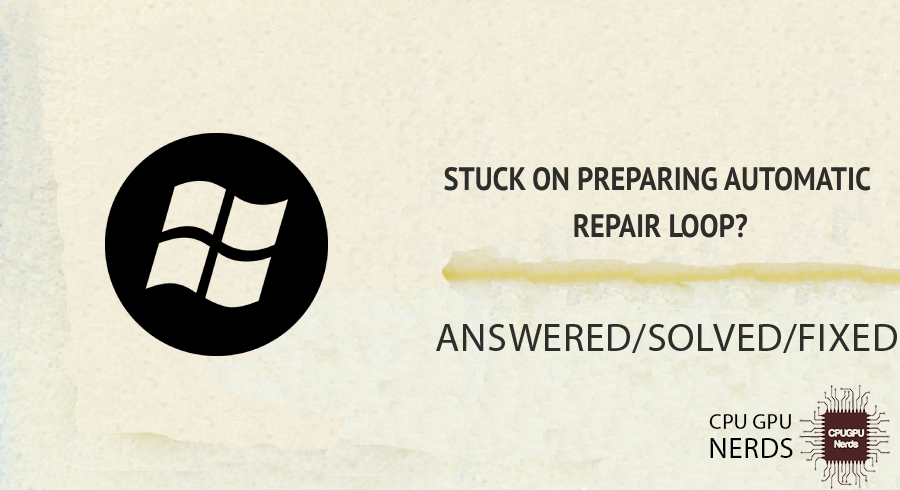 Fix 2023: Stuck on Preparing Automatic Repair Loop? | Cpugpunerds.com