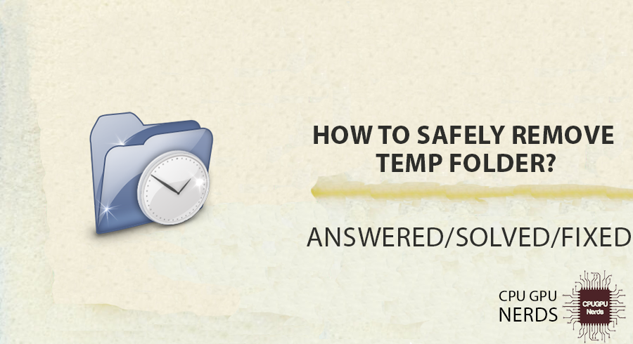 SOLVED: How To Safely Remove Temp Folder? | cpugpunerds.com