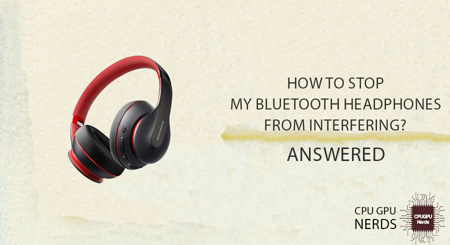 How To Stop My Bluetooth Headphones From Interfering? | Cpugpunerds.com