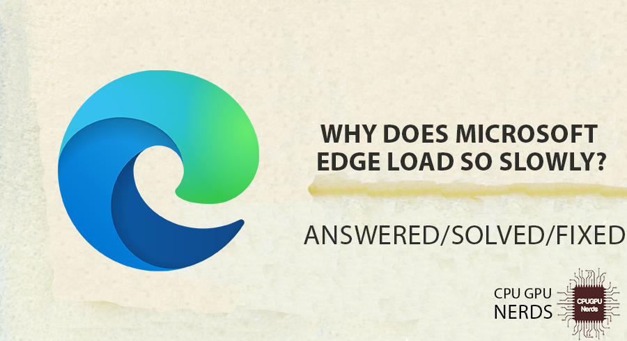 Why Does Microsoft Edge Load So Slowly? | cpugpunerds.com