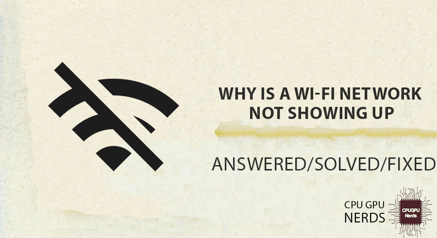 Fixed: Why Is A Wi-Fi Network Not Showing Up - Step By Step Fix | cpugpunerds.com