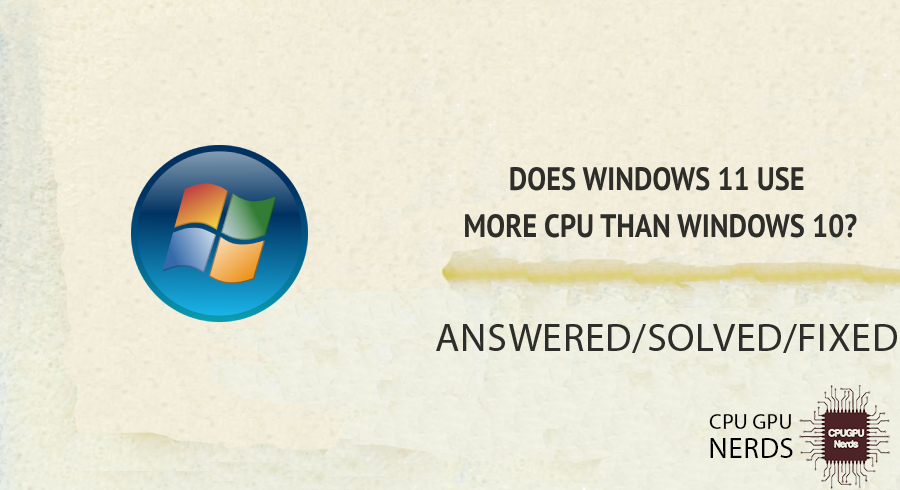 Does Windows 11 Use More CPU Than Windows 10? | Cpugpunerds.com