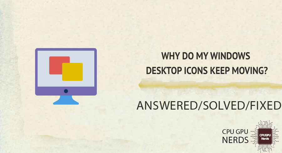 Why Do My Windows Desktop Icons Keep Moving? | Cpugpunerds.com