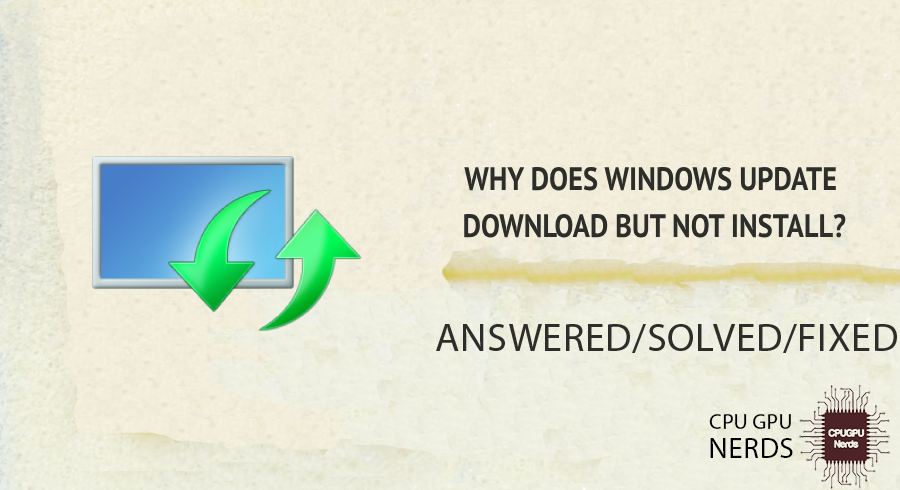 Why Does Windows Update Download But Not Install? | Cpugpunerds.com