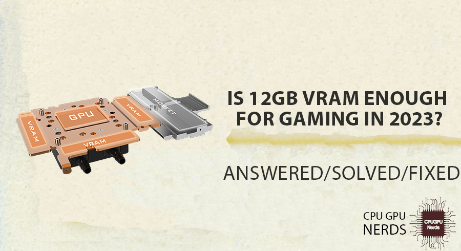 Is 12GB VRAM Enough For Gaming in 2023? | cpugpunerds.com