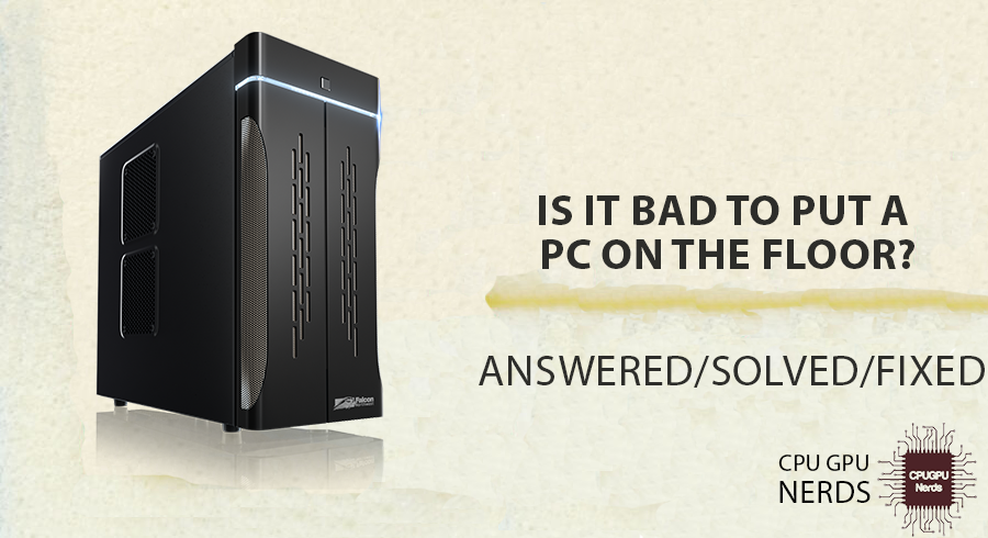 Is It Bad To Put A PC On The Floor? | cpugpunerds.com