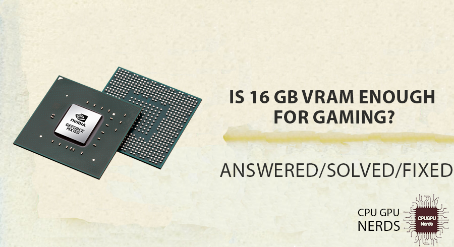 Is 16 GB VRAM Enough For Gaming? Facts | cpugpunerds.com
