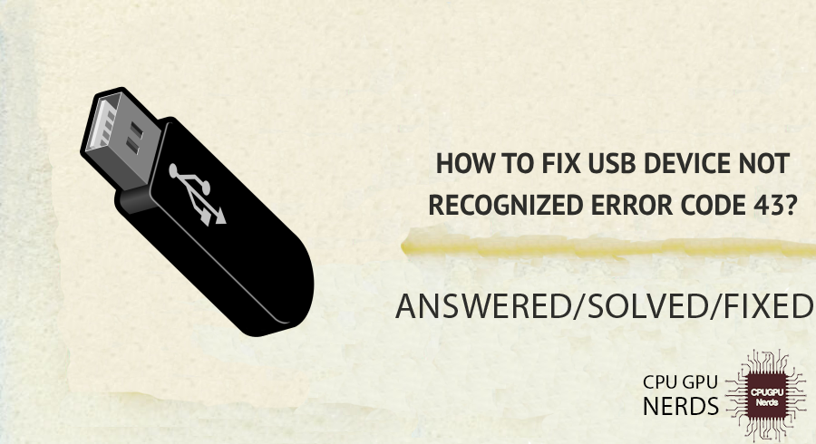 How To Fix USB Device Not Recognized Error Code 43? | Cpugpunerds.com